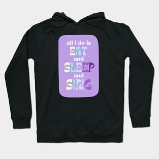 All I Do Is Eat And Sleep And Sing Hoodie